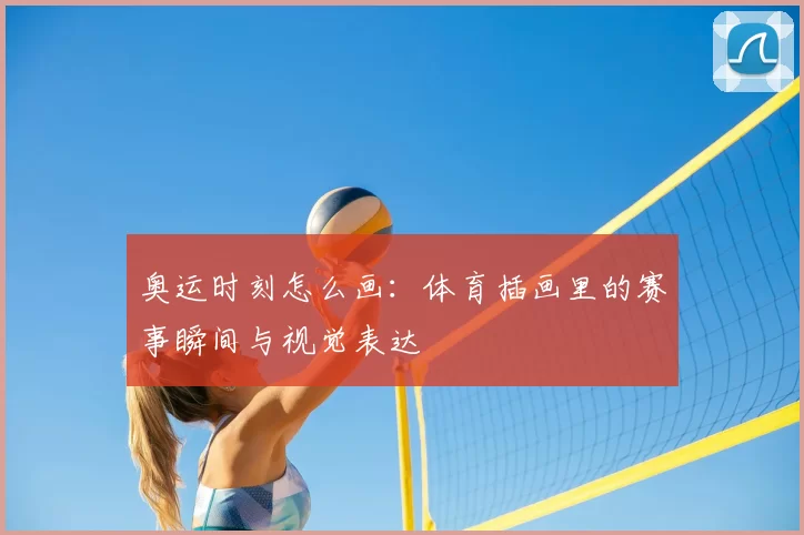奥运时刻怎么画:体育插画里的赛事瞬间与视觉表达