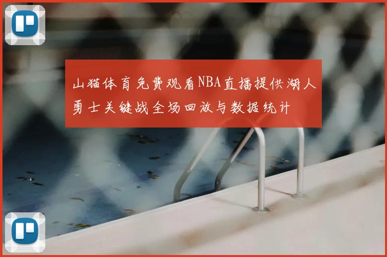 山猫体育免费观看NBA直播提供湖人勇士关键战全场回放与数据统计