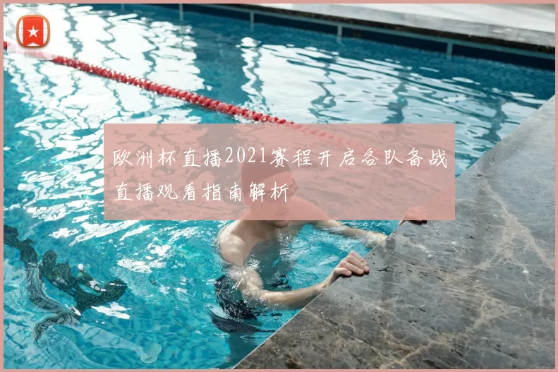 欧洲杯直播2021赛程开启各队备战直播观看指南解析