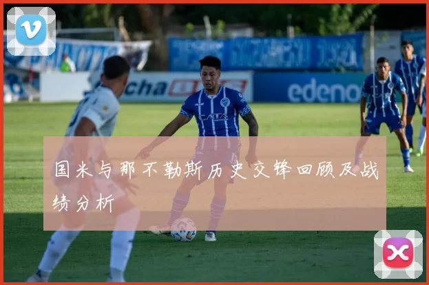 国米与那不勒斯历史交锋回顾及战绩分析