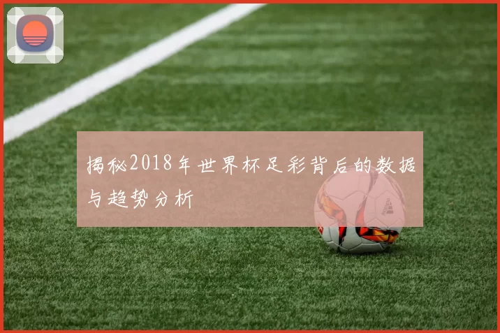 揭秘2018年世界杯足彩背后的数据与趋势分析