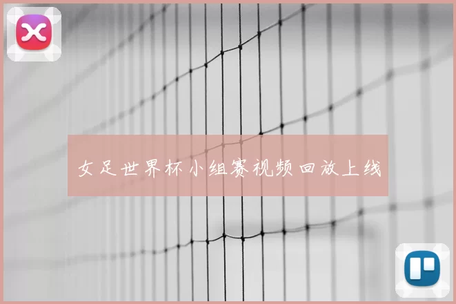 女足世界杯小组赛视频回放上线