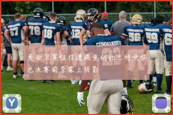 勇士卫冕征程遭遇重创杜兰特受伤总决赛前景蒙上阴影