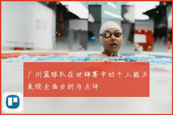 广州篮球队在世锦赛中的个人能力表现全面分析与点评