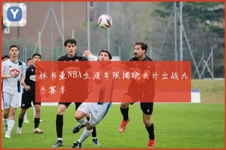 林书豪NBA生涯年限揭晓共计出战九个赛季