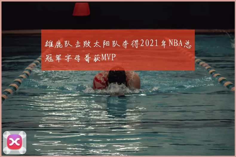 雄鹿队击败太阳队夺得2021年NBA总冠军字母哥获MVP