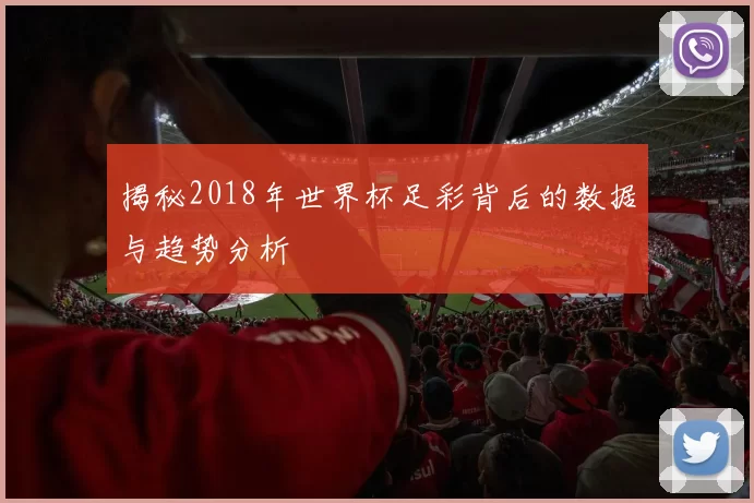 揭秘2018年世界杯足彩背后的数据与趋势分析